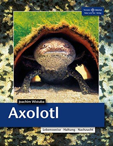 Axolotl: Lebensweise, Haltung, Nachzucht (Terrarien-Bibliothek)