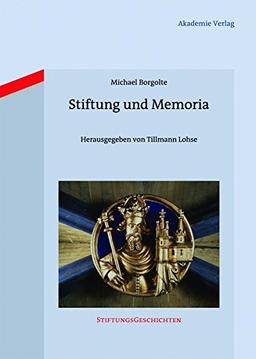 Stiftung und Memoria (Stiftungsgeschichten, Band 10)