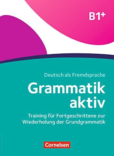 Grammatik aktiv: B1+ - Training für Fortgeschrittene zur Wiederholung der Grundgrammatik: Übungsbuch