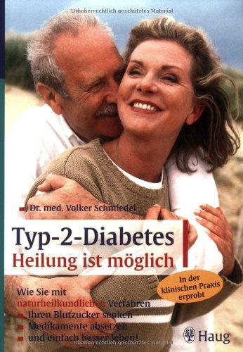 Typ-2-Diabetes. Heilung ist möglich: Wie Sie mit naturheikundlichen Verfahren. Ihren Blutzucker senken, Medikamente absetzen, besser leben!