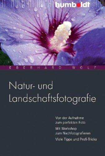 Natur- und Landschaftsfotografie: Von der Aufnahme zum perfekten Foto. Mit Workshop zum Nachfotografieren. Viele Tipps und Profi-Tricks