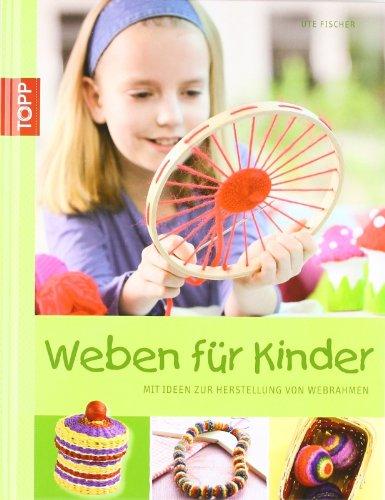 Weben für Kinder: Mit Ideen zur Herstellung von Webrahmen