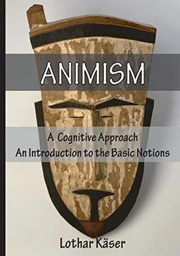 Animism: A Cognitive Approach: An Introduction to the Basic Notions (Englisch)