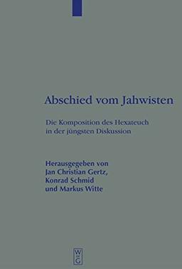 Abschied vom Jahwisten: Die Komposition des Hexateuch in der jüngsten Diskussion: Die Komposition DES Hexateuch in Der Jungsten Diskussion (Beihefte ... die alttestamentliche Wissenschaft, Band 315)