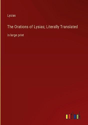 The Orations of Lysias; Literally Translated: in large print