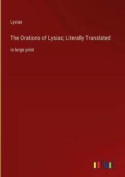 The Orations of Lysias; Literally Translated: in large print