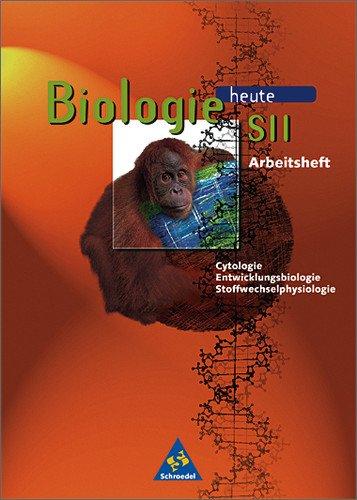 Biologie heute - Gymnasium SII - Neubearbeitung: Biologie heute SII Arbeitshefte: Arbeitsheft Cytologie, Entwicklungsbiologie, Stoffwechselphysiologie