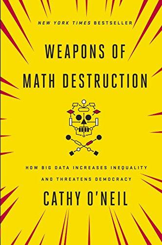 Weapons of Math Destruction: How Big Data Increases Inequality and Threatens Democracy