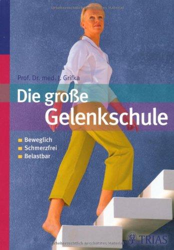 Die große Gelenkschule: beweglich / schmerzfrei / belastbar  