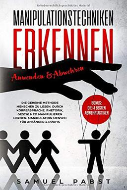 Manipulationstechniken erkennen, anwenden & abwehren: Die geheime Methode Menschen zu lesen. Durch Körpersprache, Rhetorik, Gestik & Co manipulieren lernen. Manipulation Mensch für Anfänger & Profis