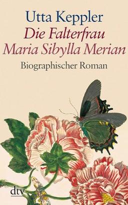 Die Falterfrau. Maria Sibylla Merian: Biographischer Roman