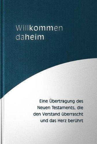 Willkommen daheim (Classic): Eine Übertragung des Neuen Testaments, die den Verstand überrascht und das Herz berührt