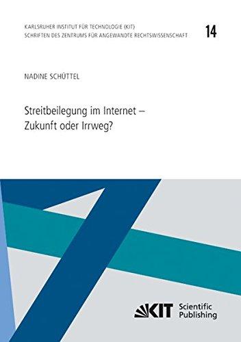 Streitbeilegung im Internet - Zukunft oder Irrweg? (Schriften des Zentrums für Angewandte Rechtswissenschaft / ZAR, Zentrum für Angewandte Rechtswissenschaft, Karlsruher Institut für Technologie)