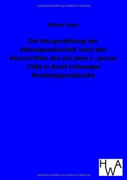 Die Neugestaltung der Aktiengesellschaft nach den Vorschriften des mit dem 1. Januar 1900 in Kraft tretenden Handelsgesetzbuchs