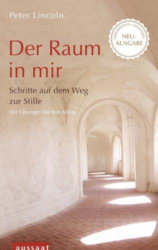 Der Raum in mir: Schritte auf dem Weg zur Stille. Mit Übungen für den Alltag. Überarbeitete und erweiterte Neuausgabe