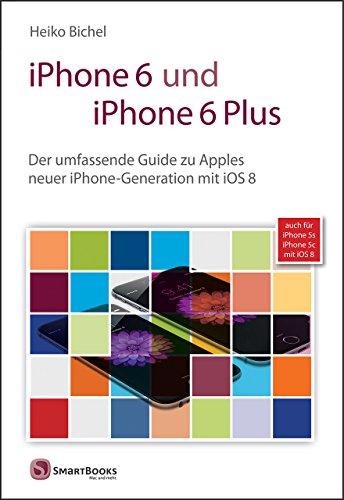 iPhone 6 und iPhone 6 Plus: Der umfassende Guide zu Apples neuer iPhone-Generation mit iOS 8; auch für iPhone 5s - iPhone 5c mit iOS 8