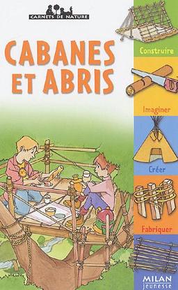 Cabanes et abris : construire, imaginer, créer, fabriquer