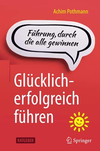 Glücklich-erfolgreich führen: Führung, durch die alle gewinnen