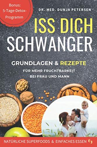 Iss dich schwanger: Basis-Wissen und Rezepte für mehr Fruchtbarkeit von Frau und Mann