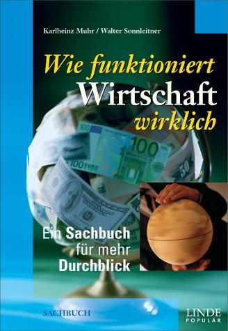 Wie funktioniert Wirtschaft wirklich. Ein Sachbuch für mehr Durchblick