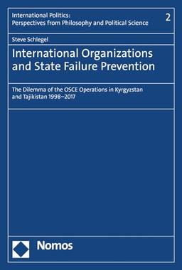 International Organizations and State Failure Prevention: The Dilemma of the OSCE Operations in Kyrgyzstan and Tajikistan 1998-2017 (International ... Philosophy and Political Science, Band 2)