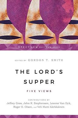 The Lord's Supper: Five Views (Spectrum Multiview Book)