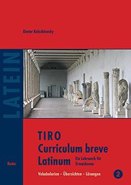 TIRO Curriculum breve Latinum (2): Ein Lehr– und Arbeitsbuch für Erwachsene. Vokabularien – Übersichten – Lösungen: Ein Lehrwerk für Erwachsene. Band 2: Vokabularien - Übersichten - Lösungen