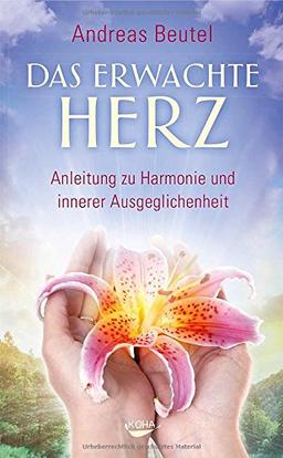 Das erwachte Herz - Anleitung zu Harmonie und innerer Ausgeglichenheit