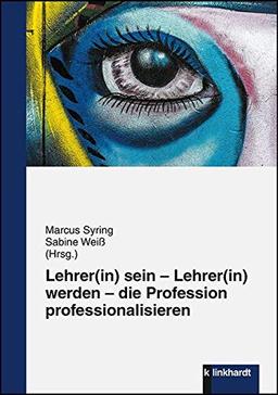 Lehrer(in) sein - Lehrer(in) werden - die Profession professionalisieren