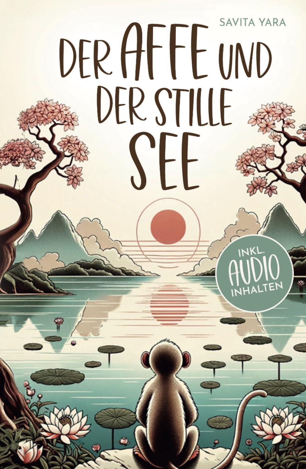 Der Affe und der stille See - Mit der Hilfe von buddhistischen Kurzgeschichten, Stress und Unsicherheit endlich loslassen und Glück, innere Ruhe und ... aufbauen! (Buddhistische Kurzgeschichten)