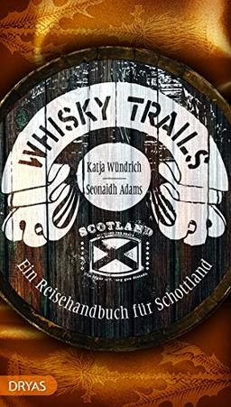 Whisky Trails: Ein Reisehandbuch für Schottland