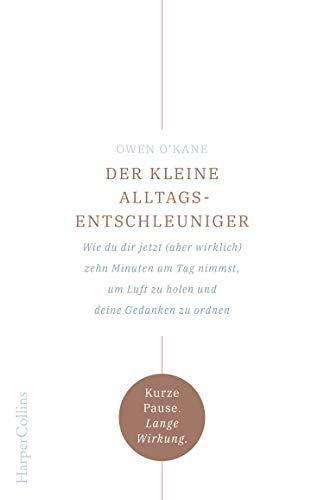 Der kleine Alltagsentschleuniger - Wie du dir jetzt (aber wirklich) zehn Minuten am Tag nimmst, um Luft zu holen und deine Gedanken zu ordnen