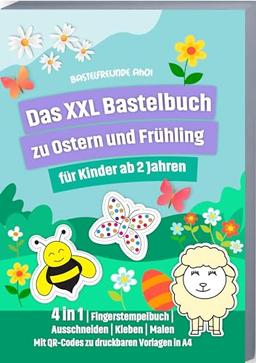 Das XXL Bastelbuch zu Ostern und Frühling für Kinder ab 2 Jahren: 4 in 1 | Fingerstempelbuch | Ausschneiden | Kleben | Malen Mit QR-Codes zu druckbaren Vorlagen in A4