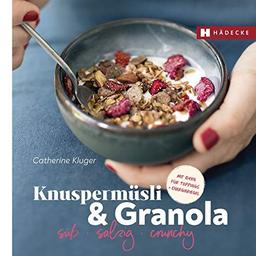 Knuspermüsli & Granola: süß – salzig – crunchy • mit Ideen für Toppings und Energieriegel