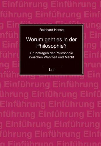 Worum geht es in der Philosophie?: Grundfragen der Philosophie zwischen Wahrheit und Macht