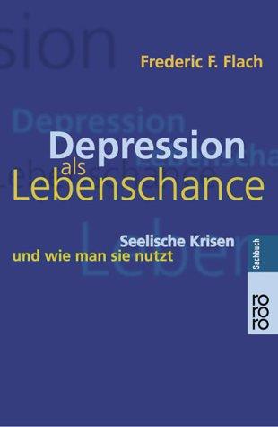 Depression als Lebenschance: Seelische Krisen und wie man sie nutzt