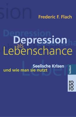 Depression als Lebenschance: Seelische Krisen und wie man sie nutzt