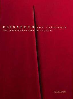 Elisabeth von Thüringen 1: Katalog. Eine europäische Heilige. Begleitbuch zur Ausstellung