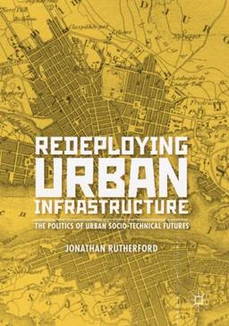 Redeploying Urban Infrastructure: The Politics of Urban Socio-Technical Futures