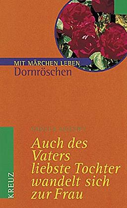 Dornröschen. Auch des Vaters liebste Tochter wandelt sich zur Frau