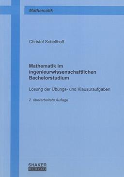 Mathematik im ingenieurwissenschaftlichen Bachelorstudium: Lösung der Übungs- und Klausuraufgaben (Berichte aus der Mathematik)