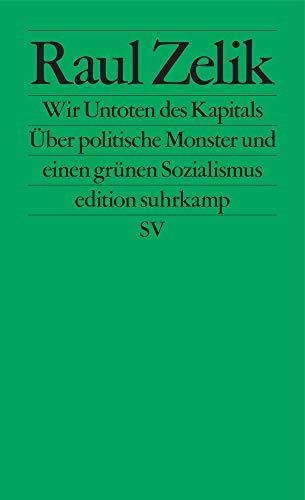 Wir Untoten des Kapitals: Über politische Monster und einen grünen Sozialismus (edition suhrkamp)