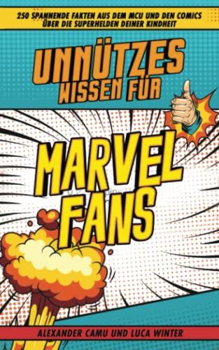 Unnützes Wissen für Marvel Fans: 250 spannende Fakten aus dem MCU und den Comics über die Superhelden deiner Kindheit