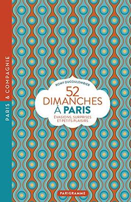 52 dimanches à Paris : évasions, surprises et petits plaisirs