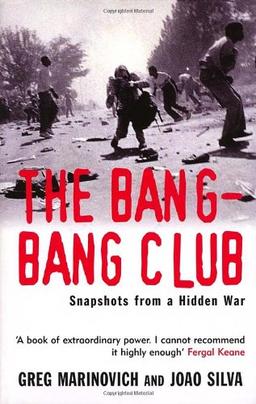 The Bang-Bang Club: Snapshots from a Hidden War: The Making of the New South Africa