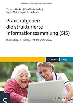 Praxisratgeber: die strukturierte Informationssammlung (SIS): Richtig fragen - kompetent dokumentieren (PFLEGE kolleg)