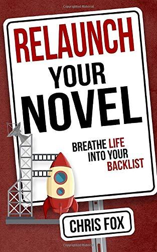 Relaunch Your Novel: Breathe Life Into Your Backlist (Write Faster, Write Smarter, Band 6)