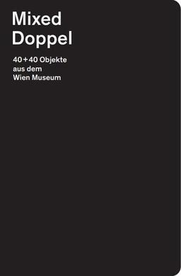 Mixed Doppel: 40+40 Objekte aus dem Wien Museum