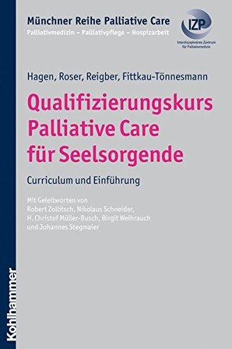 Qualifizierungskurs Palliative Care für Seelsorgende  - Curriculum und Einführung (Münchner Reihe Palliativ Care)