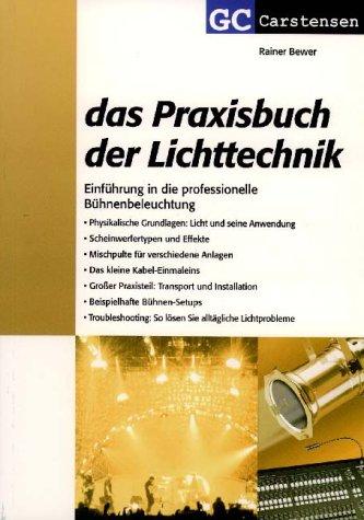 Das Praxisbuch der Lichttechnik: Einführung in die professionelle Bühnenbeleuchtung